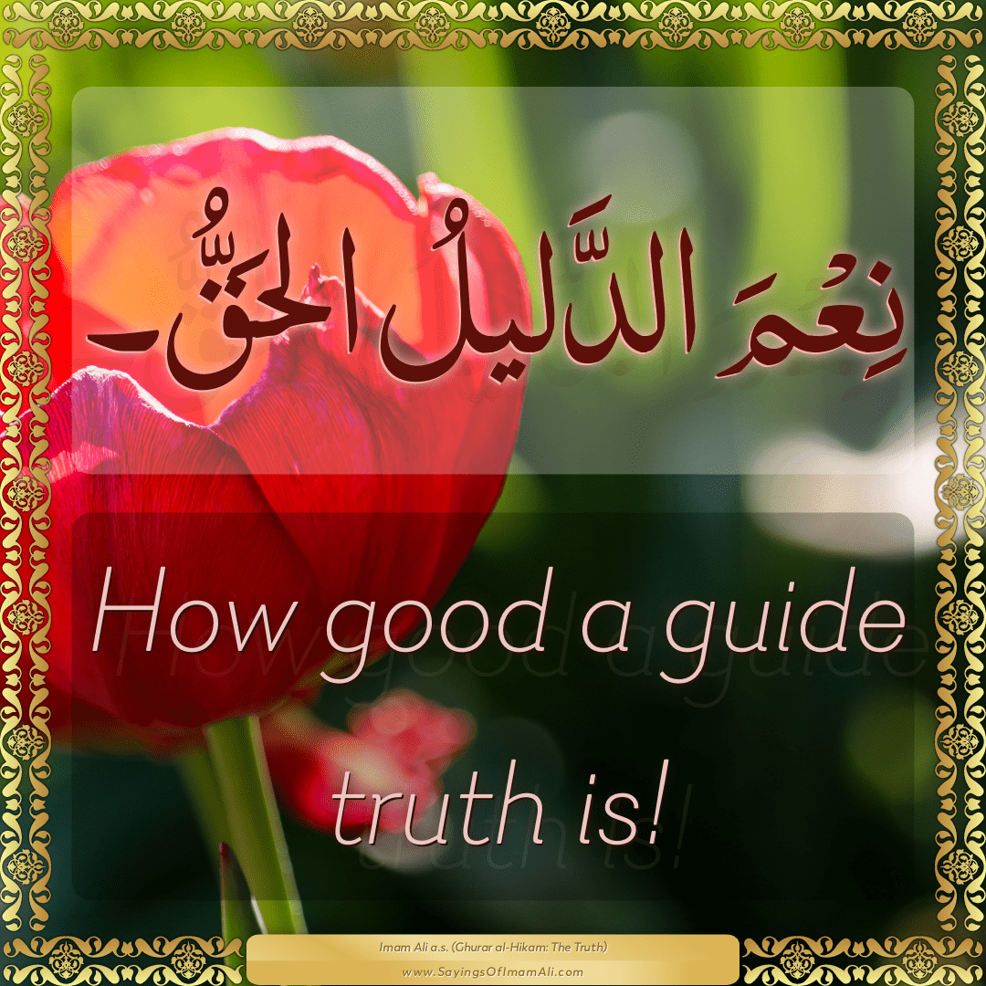 How good a guide truth is!